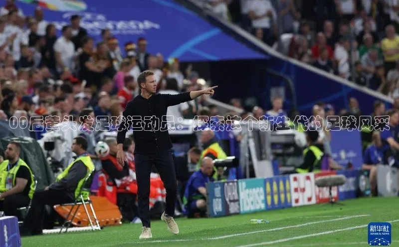 星欧娱乐平台小米00后黄头发足球运动员：探索这个新生代的足球风采