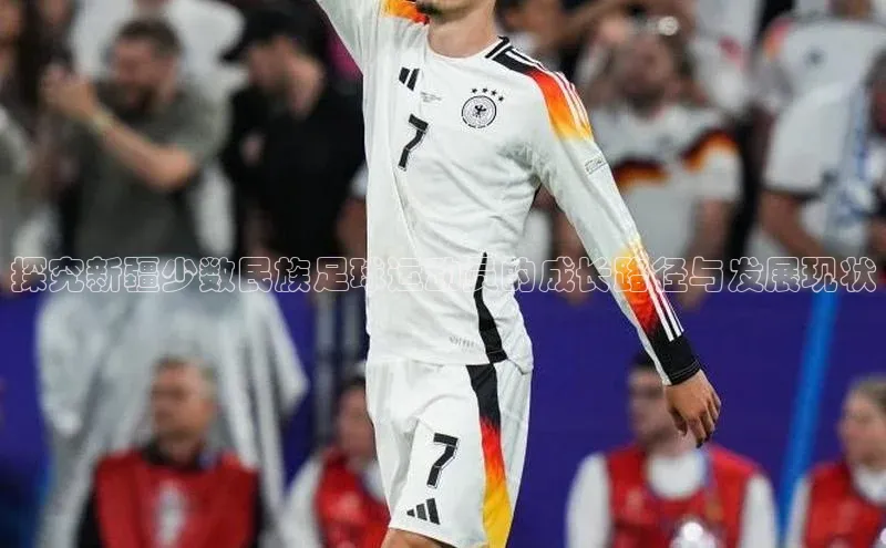 星欧注册开户蓝色光标探究新疆少数民族足球运动员的成长路径与发展现状