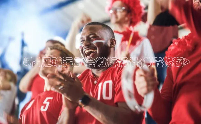 星欧平台app下载地址度小满理财<16届足球运动会徽标设计详情揭秘>