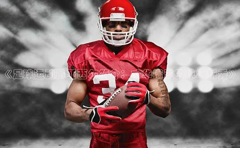 星欧平台app下载安装宇信科技《足球运动员亚西尔简介：才华横溢的球场新秀》