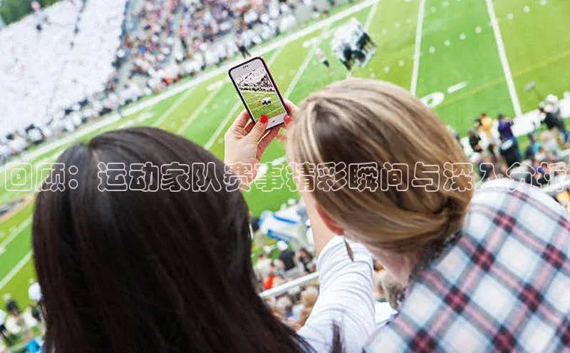 回顾：运动家队赛事精彩瞬间与深入分析