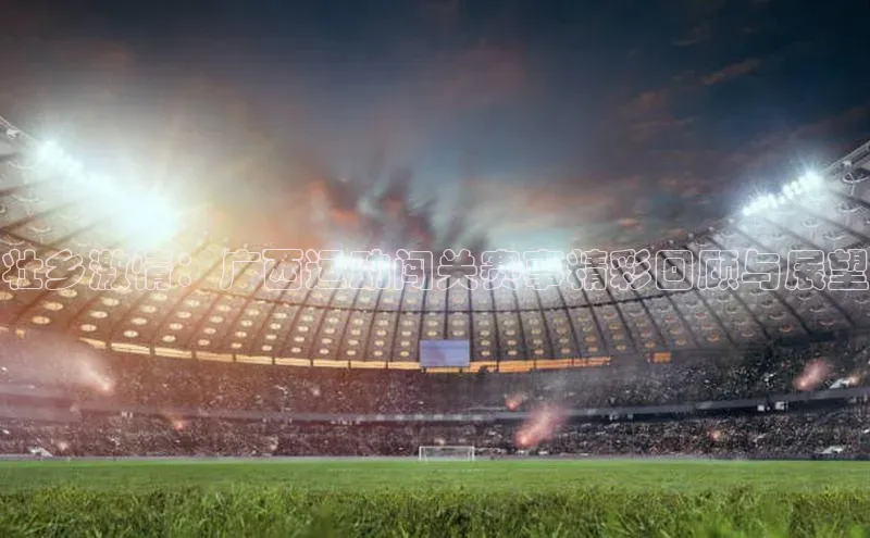 壮乡激情：广西运动闯关赛事精彩回顾与展望