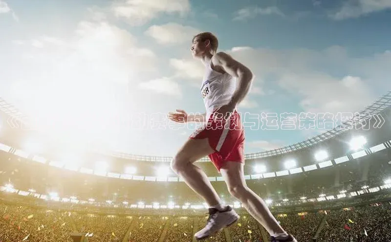 《创新视角下运动赛事的策划与运营策略探讨》