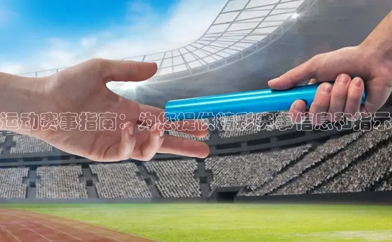 运动赛事指南：为您提供精彩赛事信息和指示