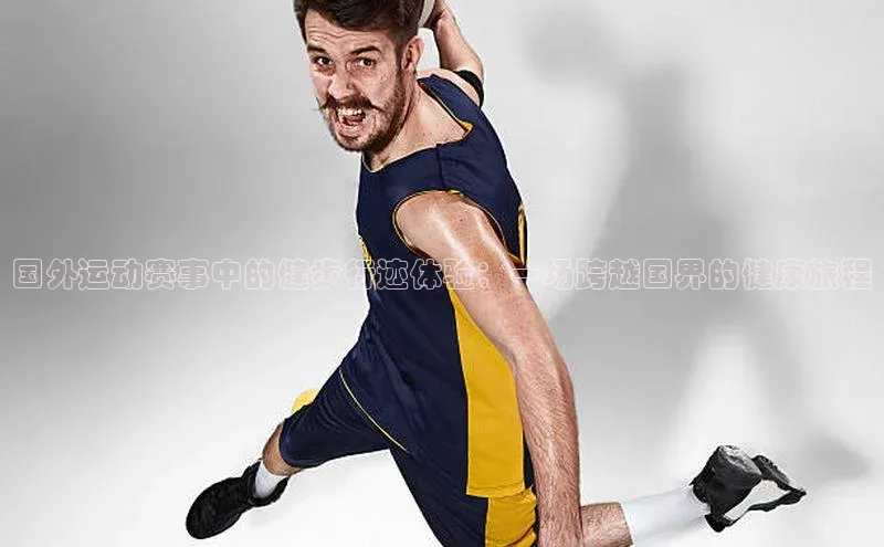 国外运动赛事中的健步行迹体验：一场跨越国界的健康旅程