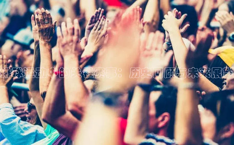 排球运动中的关键赛事：历史回顾与未来展望